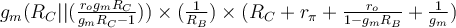 g_m( R_C || (\frac{r_o g_m R_C}{g_mR_C - 1}) )\times(\frac{1}{R_B}) \times (R_C + r_{\pi} + \frac{r_o}{1-g_m R_B} + \frac{1}{g_m})