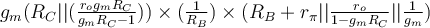 g_m( R_C || (\frac{r_o g_m R_C}{g_mR_C - 1}) )\times(\frac{1}{R_B}) \times (R_B + r_{\pi} || \frac{r_o}{1-g_m R_C} || \frac{1}{g_m})