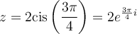 z=2\text{cis}\left(\dfrac{3\pi}{4}\right)=2e^{\frac{3\pi}{4}i}