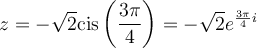 z=-\sqrt{2}\text{cis}\left(\dfrac{3\pi}{4}\right)=-\sqrt{2}e^{\frac{3\pi}{4}i}