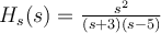  H_s(s) = \frac{s^2}{(s+3)(s-5)} 