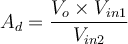  A_d = \dfrac {V_o \times V_{in1}}{V_{in2}} 