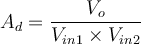  A_d = \dfrac{V_o}{V_{in1} \times V_{in2}} 