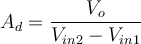  A_d =\dfrac{V_o}{V_{in2}-V_{in1}} 