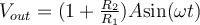 V_{out} = (1 + \frac{R_2}{R_1})A \text{sin}(\omega t)