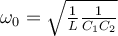 \omega_0 = \sqrt{\frac{1}{L}\frac{1}{C_1C_2}}