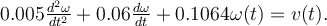 0.005\frac{d^2\omega}{dt^2} + 0.06\frac{d\omega}{dt} + 0.1064\omega(t)= v(t).