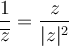 \dfrac{1}{\overline{z}} = \dfrac{z}{|z|^2}
