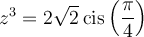 z^3=2\sqrt{2}\,\text{cis}\left(\dfrac{\pi}{4}\right)