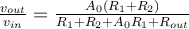 \frac{v_{out}}{v_{in}} = \frac{A_0(R_1+R_2)}{R_1 + R_2 +A_0R_1 + R_{out}}