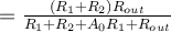 = \frac{(R_1+R_2)R_{out}}{R_1+R_2+A_0R_1+R_{out}}