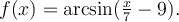 f(x)=\textrm{arcsin}(\frac{x}{7}-9).