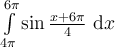 \int_{4\pi}^{6\pi}\limits \sin \frac{x+6\pi}{4}\ \mathrm{d}x