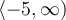 \langle-5, \infty)