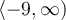 \langle-9, \infty)
