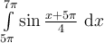 \int_{5\pi}^{7\pi}\limits \sin \frac{x+5\pi}{4}\ \mathrm{d}x