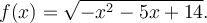 f(x)=\sqrt{-x^2-5x+14}.