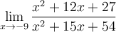 \displaystyle\lim_{x\to -9}\frac{x^2+12x+27}{x^2+15x+54}