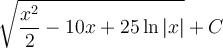 \displaystyle \sqrt{\frac{x^2}{2}-10x+25\ln|x|}+C