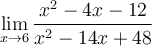 \displaystyle\lim_{x\to 6}\frac{x^2-4x-12}{x^2-14x+48}