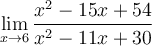 \displaystyle\lim_{x\to 6}\frac{x^2-15x+54}{x^2-11x+30}
