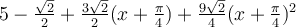 5-\frac{\sqrt 2}{2}+\frac{3\sqrt 2}{2}(x+\frac{\pi}{4})+\frac{9\sqrt 2}{4}(x+\frac{\pi}{4})^2