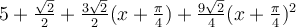 5+\frac{\sqrt 2}{2}+\frac{3\sqrt 2}{2}(x+\frac{\pi}{4})+\frac{9\sqrt 2}{4}(x+\frac{\pi}{4})^2