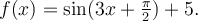 f(x)=\sin(3x+\frac{\pi}{2})+5.