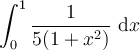\displaystyle\int_{0}^{1}\frac{1}{5(1+x^2)}\ \mathrm{d}x