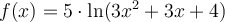 f(x)=5\cdot\ln( { 3x^2+3x+4})