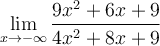 \displaystyle\lim_{x\to-\infty} \frac{9x^2+6x+9}{4x^2+8x+9}