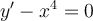 y'- x^4 = 0