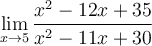 \displaystyle\lim_{x\to 5}\frac{x^2-12x+35}{x^2-11x+30}