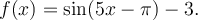f(x)=\sin(5x-\pi)-3.