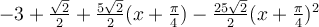 -3+\frac{\sqrt 2}{2}+\frac{5\sqrt 2}{2}(x+\frac{\pi}{4})-\frac{25\sqrt 2}{2}(x+\frac{\pi}{4})^2