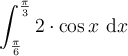 \displaystyle\int_{\frac{\pi}{6}}^{\frac{\pi}{3}}2\cdot\cos x\ \mathrm{d}x