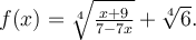 f(x)=\sqrt[4]{\frac{x+9}{7-7x}}+\sqrt[4]{6}.