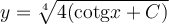 y=\sqrt[4]{4(\mathrm{cotg} x+C)}