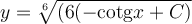 y=\sqrt[6]{(6(-\mathrm{cotg} x+C)}