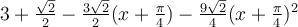 3+\frac{\sqrt 2}{2}-\frac{3\sqrt 2}{2}(x+\frac{\pi}{4})-\frac{9\sqrt 2}{4}(x+\frac{\pi}{4})^2