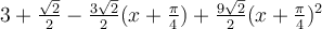 3+\frac{\sqrt 2}{2}-\frac{3\sqrt 2}{2}(x+\frac{\pi}{4})+\frac{9\sqrt 2}{2}(x+\frac{\pi}{4})^2