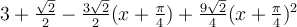 3+\frac{\sqrt 2}{2}-\frac{3\sqrt 2}{2}(x+\frac{\pi}{4})+\frac{9\sqrt 2}{4}(x+\frac{\pi}{4})^2