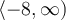 \langle -8,\infty)
