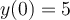 y(0) = 5