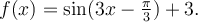 f(x)=\sin(3x-\frac{\pi}{3})+3.