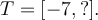 T=[-7,?].