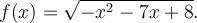 f(x)=\sqrt{-x^2-7x+8}.