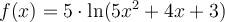 f(x)=5\cdot\ln( { 5x^2+4x+3})