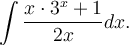 \displaystyle\int\frac{x\cdot 3^x+1}{2x}dx.