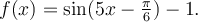 f(x)=\sin(5x-\frac{\pi}{6})-1.